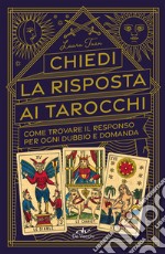 Chiedi la risposta ai tarocchi: Come trovare il responso per ogni dubbio e domanda. E-book. Formato EPUB