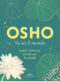 Osho. Tu sei il mondo: Esercizi e intuizioni per ritrovare la serenità. E-book. Formato PDF ebook di  Osho