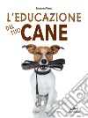 L'educazione del tuo cane. E-book. Formato PDF ebook
