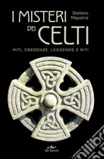 I misteri dei Celti: Miti, credenze, leggende e riti. E-book. Formato EPUB ebook di Stefano Mayorca