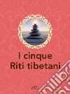 I cinque riti tibetani. E-book. Formato PDF ebook