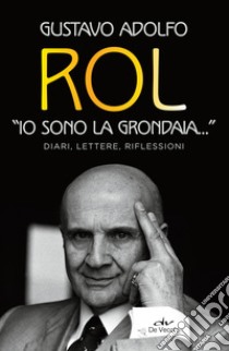 «Io sono la grondaia...». Diari, lettere, riflessioni. E-book. Formato EPUB ebook di Gustavo Adolfo Rol