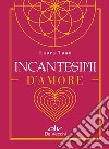 Incantesimi d’amore. E-book. Formato EPUB ebook