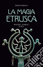 La magia etrusca: Misteri, simboli e riti. E-book. Formato EPUB ebook