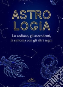 Astrologia: Lo zodiaco, gli ascendenti, la sintonia con gli altri segni. E-book. Formato PDF ebook di  AA.VV.