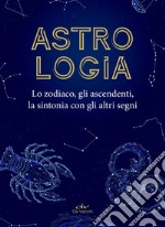 Astrologia: Lo zodiaco, gli ascendenti, la sintonia con gli altri segni. E-book. Formato PDF ebook