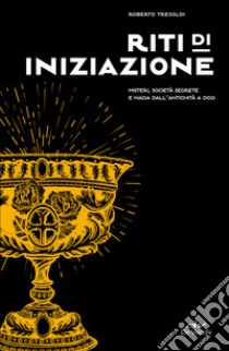 Riti di iniziazione: Misteri, società segrete e magia dall’antichità a oggi. E-book. Formato EPUB ebook di Roberto Tresoldi