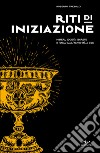 Riti di iniziazione: Misteri, società segrete e magia dall’antichità a oggi. E-book. Formato EPUB ebook di Roberto Tresoldi