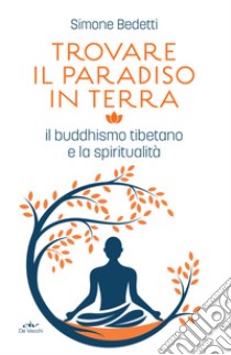 Trovare il paradiso in terra: Il buddhismo tibetano e la spiritualità. E-book. Formato EPUB ebook di Simone Bedetti