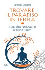 Trovare il paradiso in terra: Il buddhismo tibetano e la spiritualità. E-book. Formato EPUB ebook