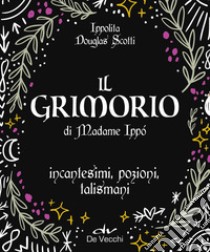 Il Grimorio di Madame Ippó: Incantesimi, pozioni, talismani. E-book. Formato EPUB ebook di Ippolita Douglas Scotti