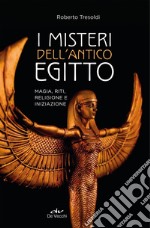 I misteri dell'Antico Egitto: Magia, riti, religione e iniziazione. E-book. Formato PDF ebook