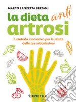 La dieta anti artrosi: Il metodo innovativo per la salute delle tue articolazioni. E-book. Formato PDF ebook