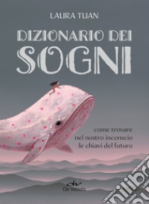 Dizionario dei sogni: Come trovare nel nostro inconscio le chiavi del futuro. E-book. Formato EPUB ebook di Laura Tuan