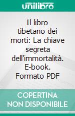 Il libro tibetano dei morti: La chiave segreta dell'immortalità. E-book. Formato PDF ebook di  AA.VV.