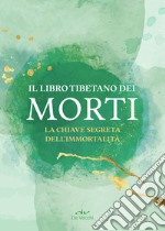 Il libro tibetano dei morti: La chiave segreta dell'immortalità. E-book. Formato PDF ebook