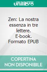 Zen: La nostra essenza in tre lettere. E-book. Formato EPUB ebook di Ma Anand Tea Pecunia