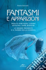 Fantasmi e apparizioni: Sedute spiritiche, luoghi infestati, dame bianche. Le grandi inchieste e il parere della scienza. E-book. Formato EPUB ebook