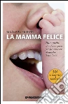 La mamma felice. Tutto quello che devi sapere per far crescere al meglio il tuo bebè. E-book. Formato EPUB ebook di Giuseppe Ferrari