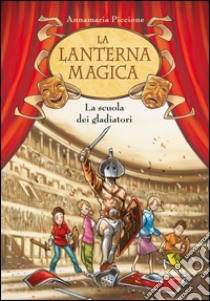 La scuola dei gladiatori. La lanterna magica. Vol. 1. E-book. Formato EPUB ebook di Annamaria Piccione
