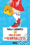 Voglio fare la giornalista. E-book. Formato EPUB ebook di Paola Zannoner