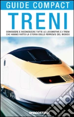 Treni. Conoscere e riconoscere tutte le locomotive e i treni che hanno fatto la storia delle ferrovie del mondo. E-book. Formato PDF