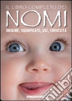 Il libro completo dei nomi. Origine, significato, usi, curiosità. E-book. Formato EPUB ebook