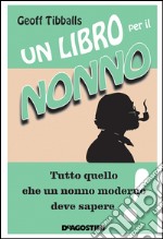 Un libro per il nonno - Tutto quello che un nonno moderno deve sapere. E-book. Formato EPUB ebook