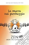 La mucca nel parcheggio: Zen anti-incazzature. E-book. Formato EPUB ebook di Leonard Scheff