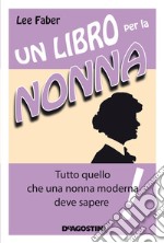 Un libro per la nonna - Tutto quello che una nonna moderna deve sapere. E-book. Formato EPUB