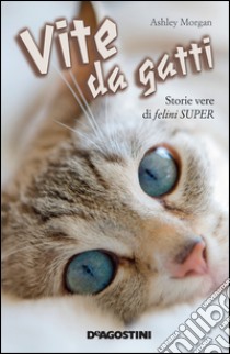 Vite da gatti - Storie vere di felini super. E-book. Formato EPUB ebook di Ashley Morgan