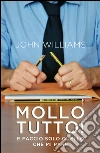 Mollo tutto: E faccio solo quello che mi pare. E-book. Formato EPUB ebook di John Williams