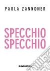 Specchio specchio. E-book. Formato EPUB ebook di Paola Zannoner