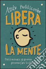 Libera la mente: Dieci minuti al giorno possono fare la differenza. E-book. Formato EPUB ebook