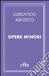 Opere minori. E-book. Formato EPUB ebook di Ludovico Ariosto