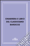 Chiabrera e lirici del classicismo barocco. E-book. Formato EPUB ebook