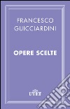 Opere scelte. E-book. Formato EPUB ebook di Francesco Guicciardini