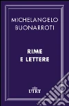 Rime e lettere. E-book. Formato EPUB ebook di Michelangelo Buonarroti