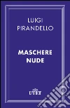 Maschere nude. E-book. Formato EPUB ebook di Luigi Pirandello