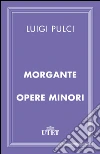 Morgante e opere minori. E-book. Formato EPUB ebook