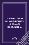 Teatro comico del Cinquecento. La tonaca in commedia. E-book. Formato EPUB ebook