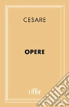 Opere. E-book. Formato EPUB ebook di Gaio Giulio Cesare