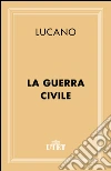 La guerra civile. E-book. Formato EPUB ebook di Marco Anneo Lucano