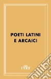 Poeti latini arcaici. E-book. Formato EPUB ebook di Traglia A. (cur.)