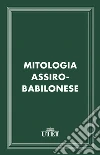 Mitologia assiro-babilonese. E-book. Formato EPUB ebook