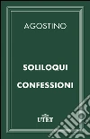 Soliloqui e Confessioni. E-book. Formato EPUB ebook di Agostino (sant')