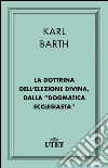 La dottrina dell'elezione divina, dalla «Dogmatica ecclesiastica». E-book. Formato EPUB ebook di Karl Barth