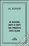 Al Buhari. Detti e fatti del Profeta dell’Islam. E-book. Formato EPUB ebook di Al Buhari