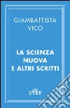 La Scienza nuova e altri scritti. E-book. Formato EPUB ebook di Giambattista Vico