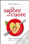 Un sapore nel cuore: I Vip si raccontano: ricette e ricordi. E-book. Formato EPUB ebook di Raffaella Bragazzi